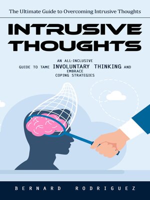 cover image of Intrusive Thoughts--The Ultimate Guide to Overcoming Intrusive Thoughts (An All-inclusive Guide to Tame Involuntary Thinking and Embrace Coping Strategies)